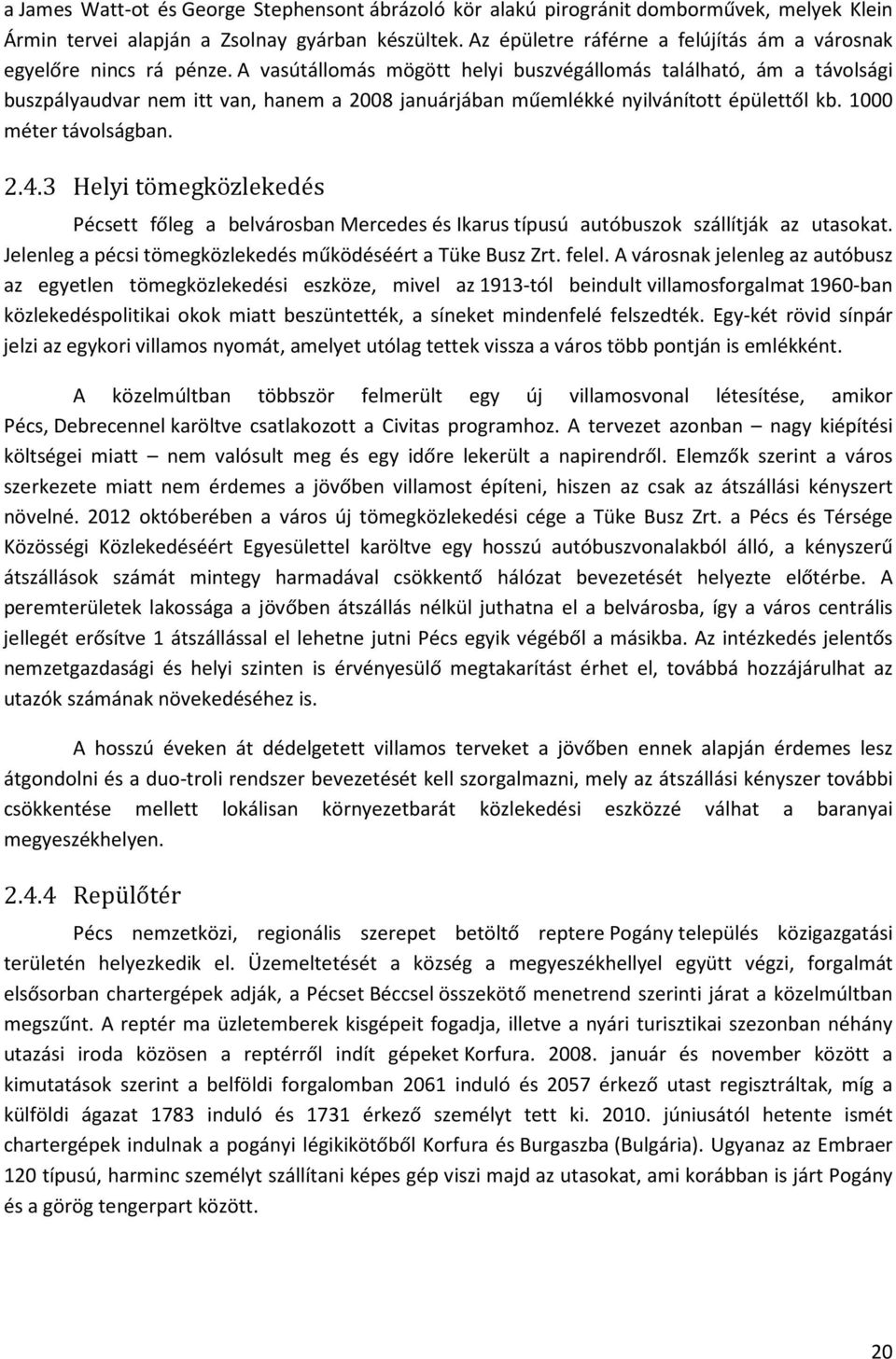 A vasútállomás mögött helyi buszvégállomás található, ám a távolsági buszpályaudvar nem itt van, hanem a 2008 januárjában műemlékké nyilvánított épülettől kb. 1000 méter távolságban. 2.4.