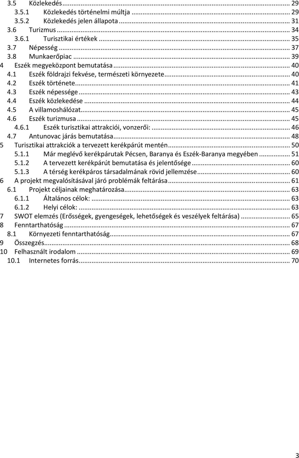 5 A villamoshálózat... 45 4.6 Eszék turizmusa... 45 4.6.1 Eszék turisztikai attrakciói, vonzerői:... 46 4.7 Antunovac járás bemutatása... 48 5 Turisztikai attrakciók a tervezett kerékpárút mentén.