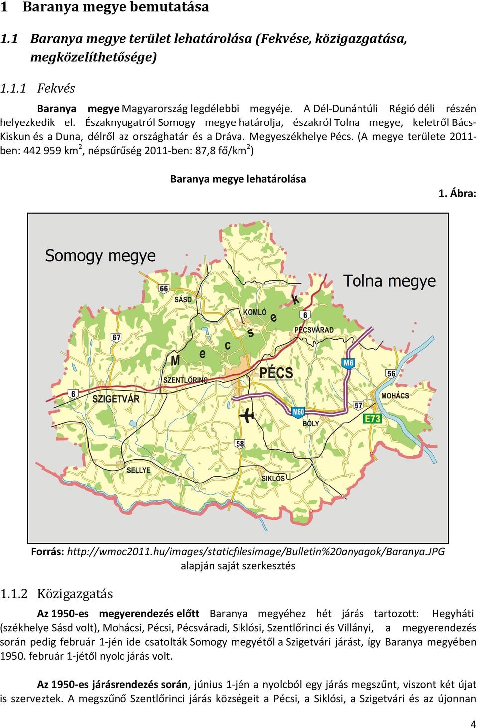 (A megye területe 2011- ben: 442 959 km 2, népsűrűség 2011-ben: 87,8 fő/km 2 ) Baranya megye lehatárolása 1. Ábra: Forrás: http://wmoc2011.hu/images/staticfilesimage/bulletin%20anyagok/baranya.