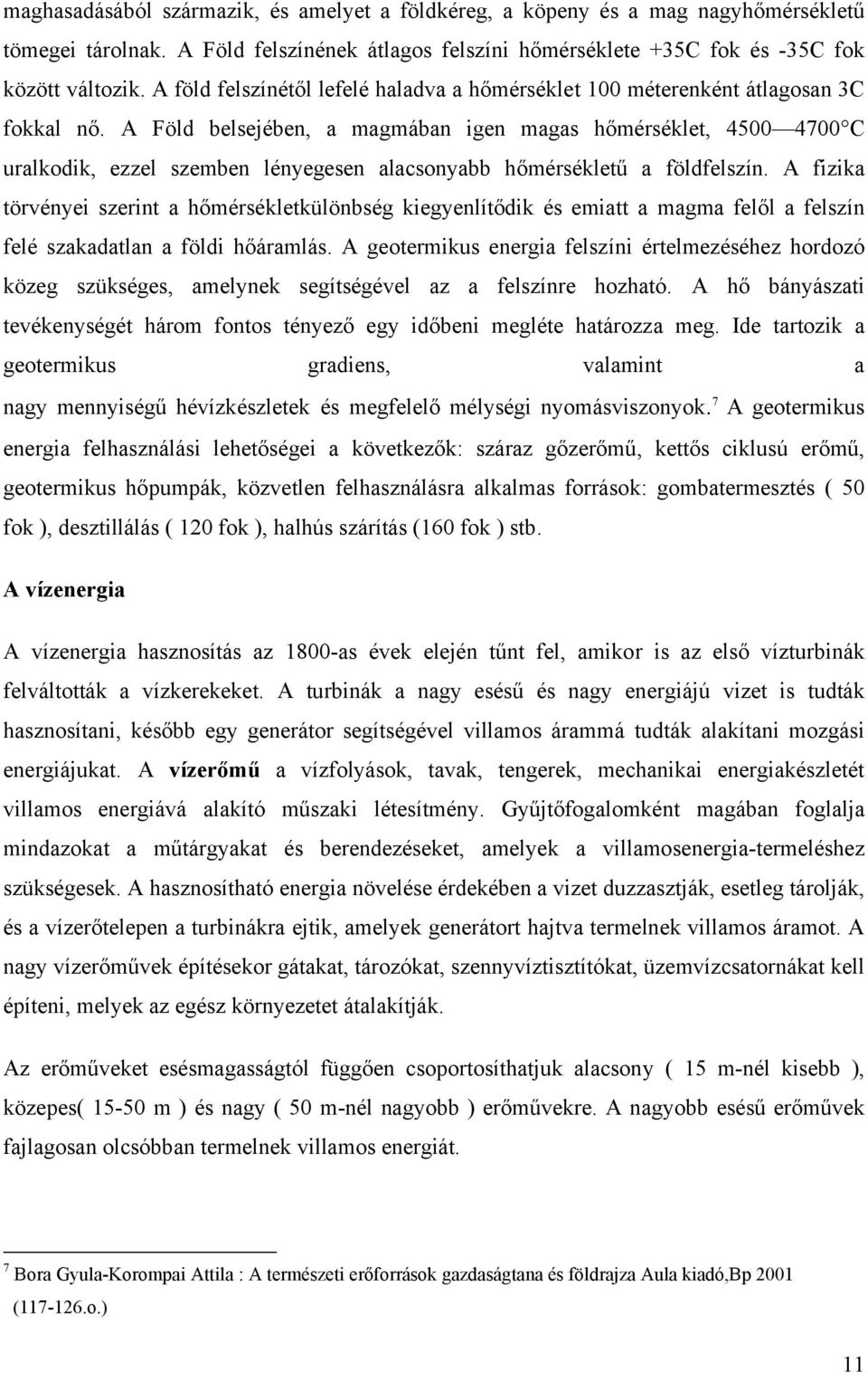 A Föld belsejében, a magmában igen magas hőmérséklet, 4500 4700 C uralkodik, ezzel szemben lényegesen alacsonyabb hőmérsékletű a földfelszín.