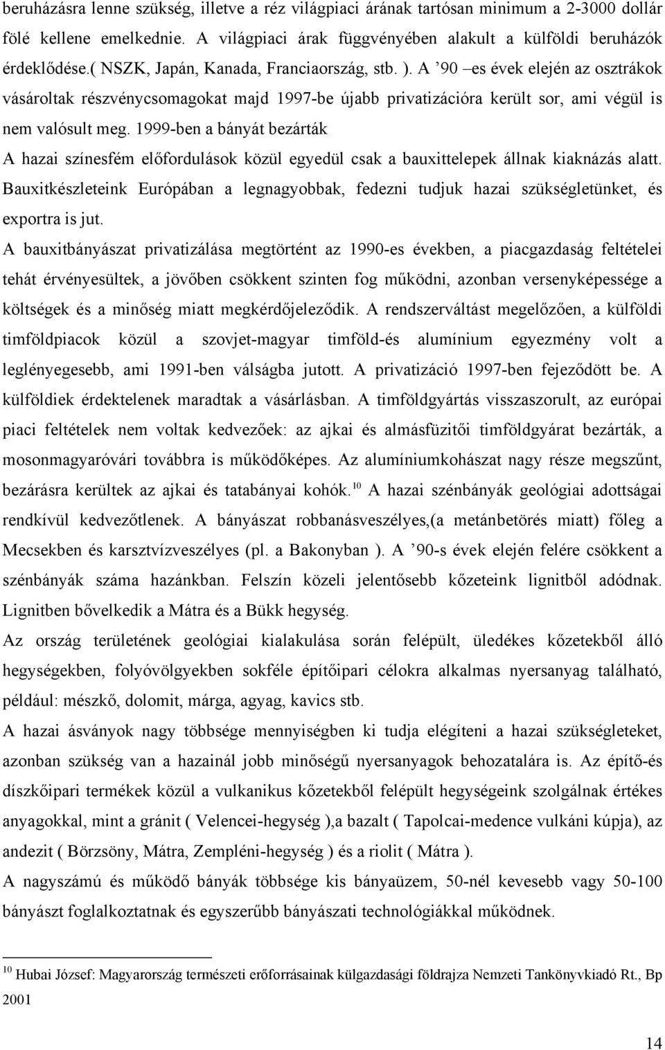 1999-ben a bányát bezárták A hazai színesfém előfordulások közül egyedül csak a bauxittelepek állnak kiaknázás alatt.