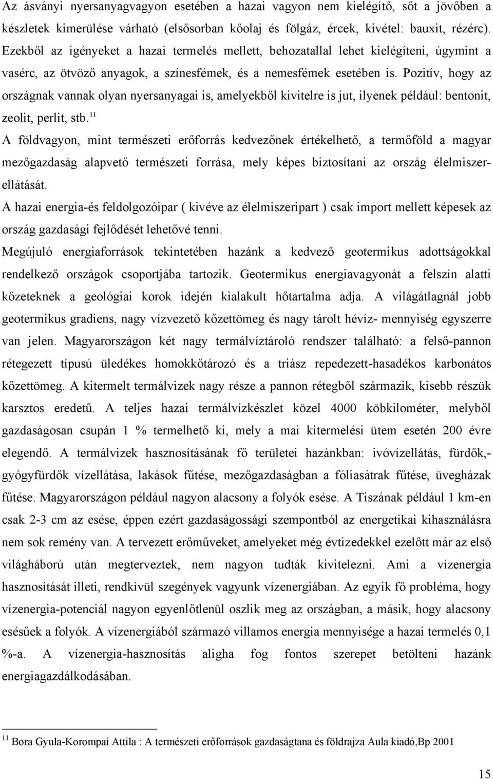 Pozitív, hogy az országnak vannak olyan nyersanyagai is, amelyekből kivitelre is jut, ilyenek például: bentonit, zeolit, perlit, stb.