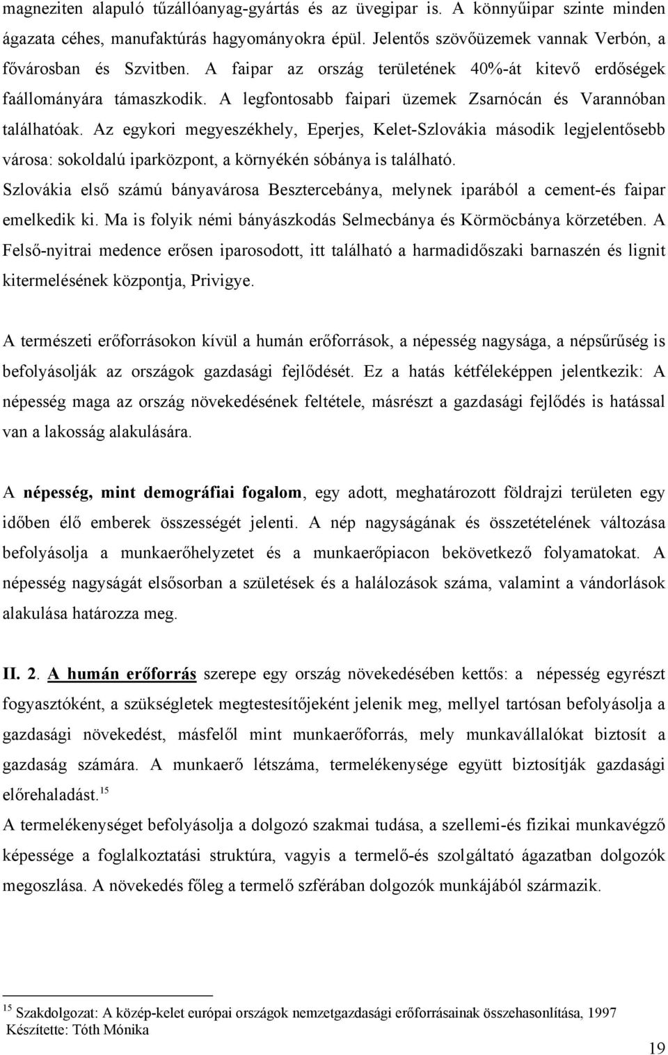 Az egykori megyeszékhely, Eperjes, Kelet-Szlovákia második legjelentősebb városa: sokoldalú iparközpont, a környékén sóbánya is található.