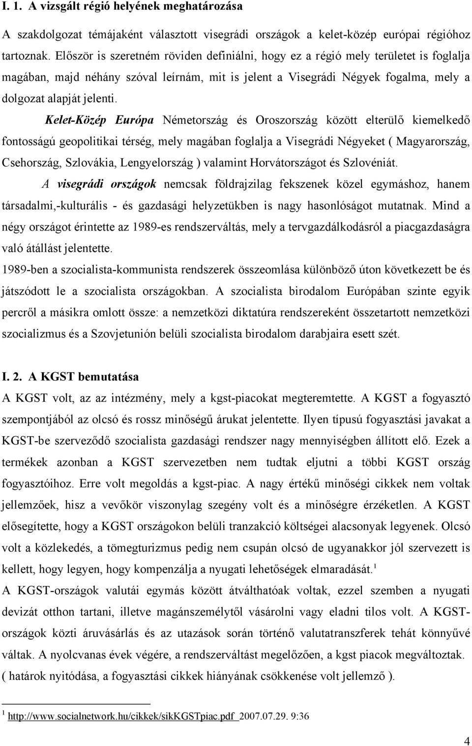 Kelet-Közép Európa Németország és Oroszország között elterülő kiemelkedő fontosságú geopolitikai térség, mely magában foglalja a Visegrádi Négyeket ( Magyarország, Csehország, Szlovákia,