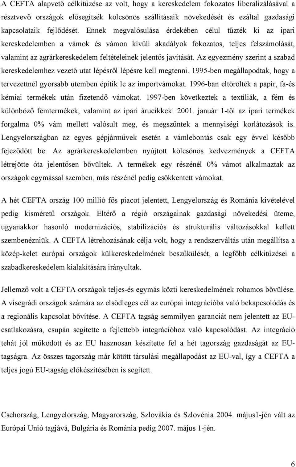 javítását. Az egyezmény szerint a szabad kereskedelemhez vezető utat lépésről lépésre kell megtenni. 1995-ben megállapodtak, hogy a tervezettnél gyorsabb ütemben építik le az importvámokat.