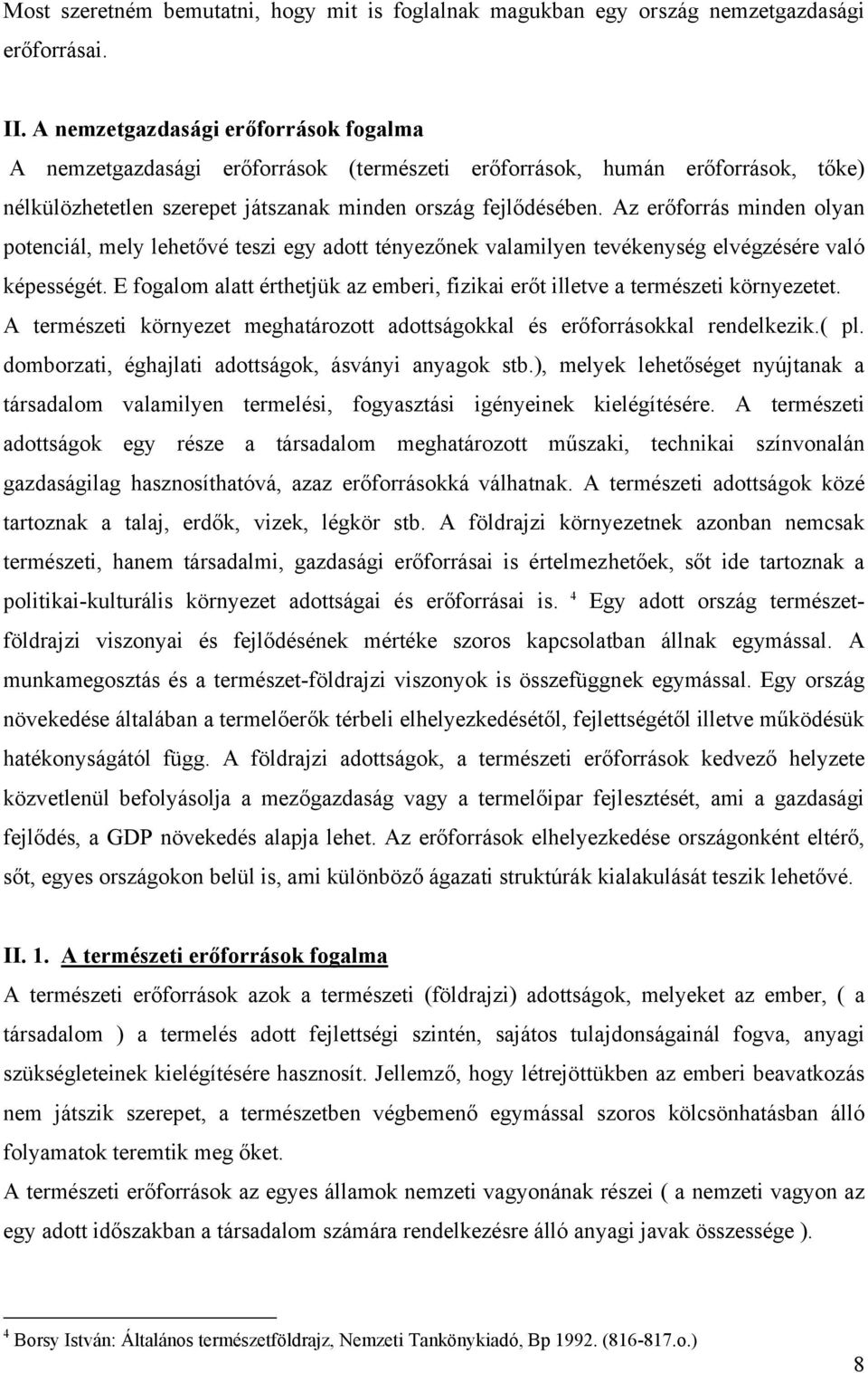 Az erőforrás minden olyan potenciál, mely lehetővé teszi egy adott tényezőnek valamilyen tevékenység elvégzésére való képességét.