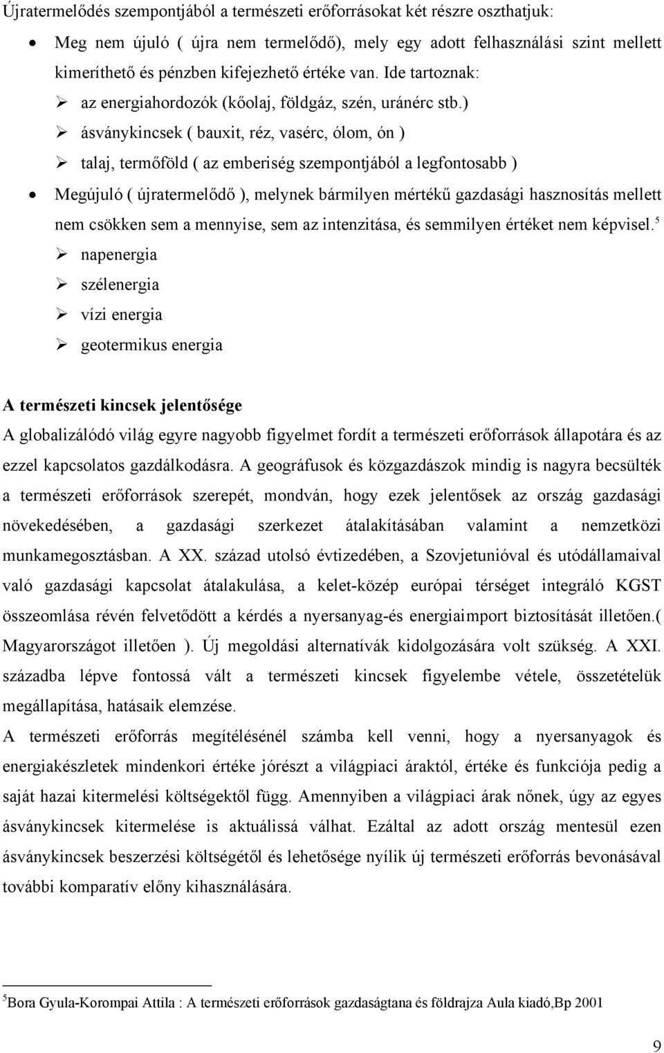 ) ásványkincsek ( bauxit, réz, vasérc, ólom, ón ) talaj, termőföld ( az emberiség szempontjából a legfontosabb ) Megújuló ( újratermelődő ), melynek bármilyen mértékű gazdasági hasznosítás mellett