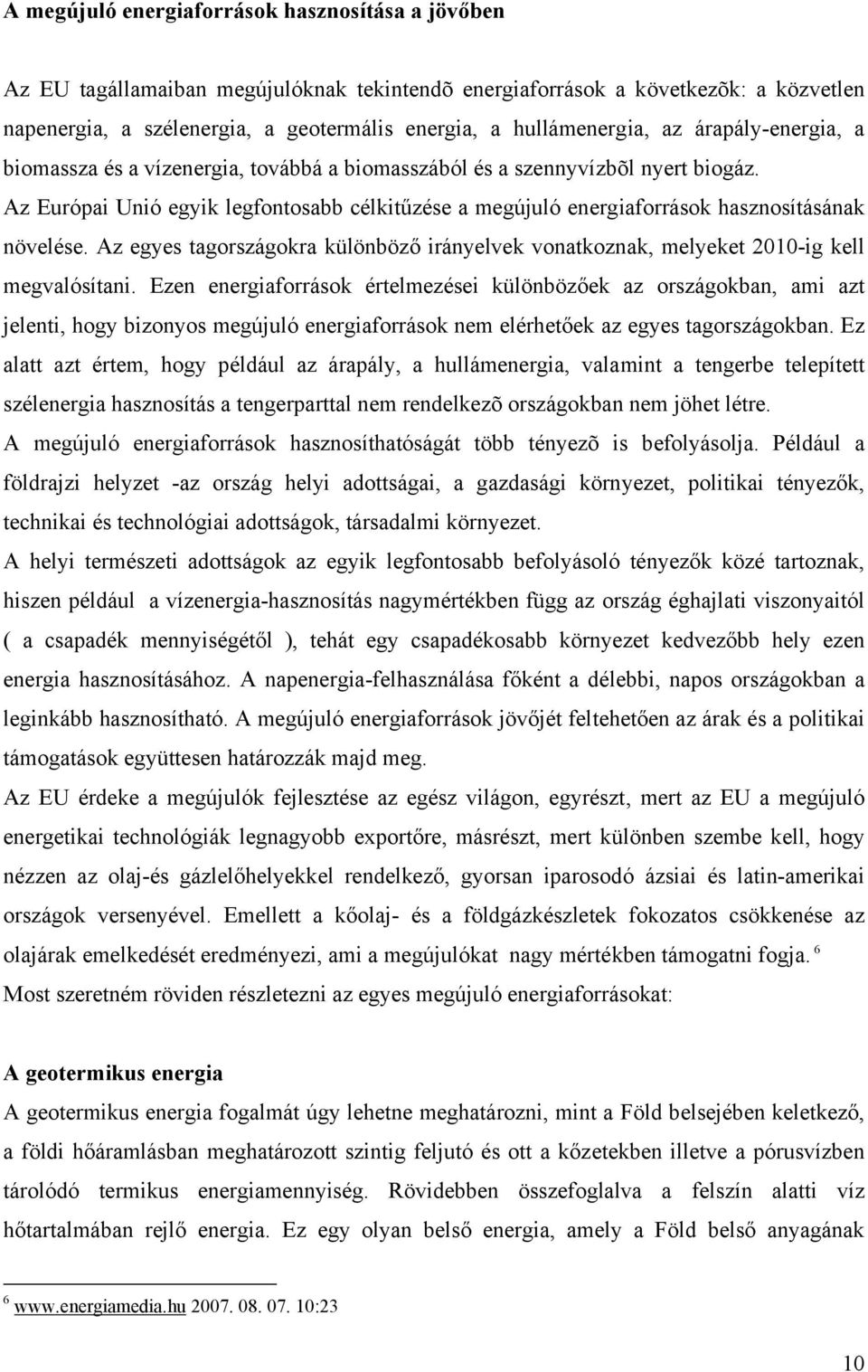 Az Európai Unió egyik legfontosabb célkitűzése a megújuló energiaforrások hasznosításának növelése. Az egyes tagországokra különböző irányelvek vonatkoznak, melyeket 2010-ig kell megvalósítani.