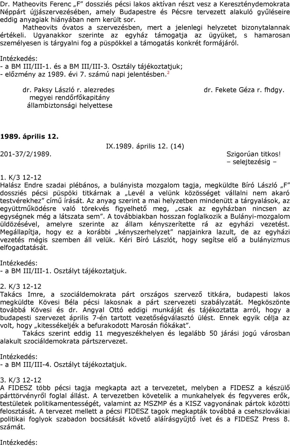 Ugyanakkor szerinte az egyház támogatja az ügyüket, s hamarosan személyesen is tárgyalni fog a püspökkel a támogatás konkrét formájáról. - a BM III/III-1. és a BM III/III-3.