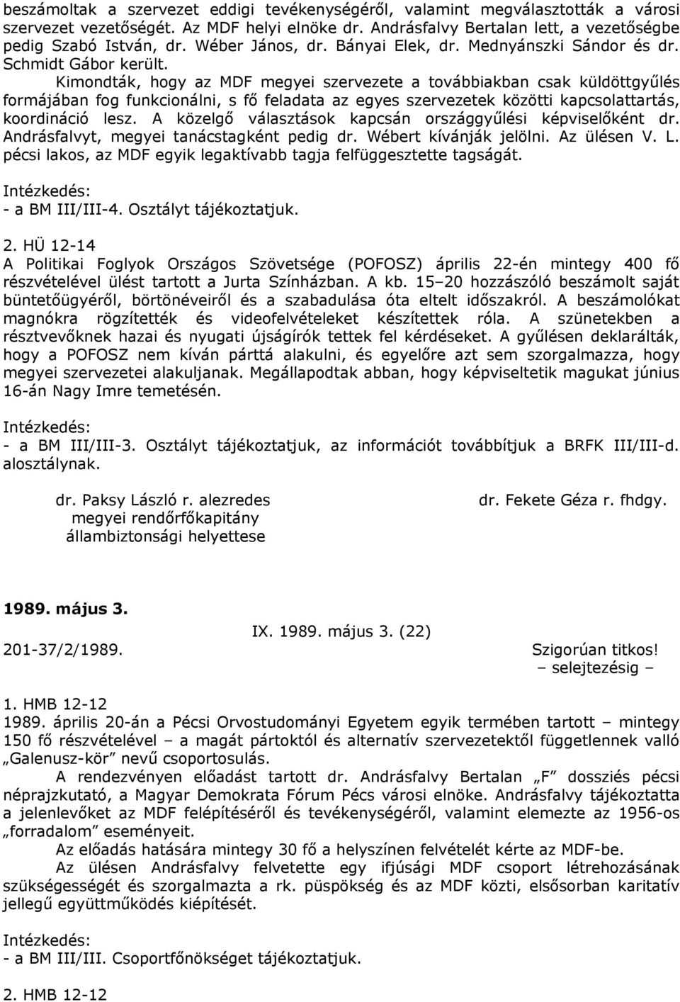 Kimondták, hogy az MDF megyei szervezete a továbbiakban csak küldöttgyűlés formájában fog funkcionálni, s fő feladata az egyes szervezetek közötti kapcsolattartás, koordináció lesz.