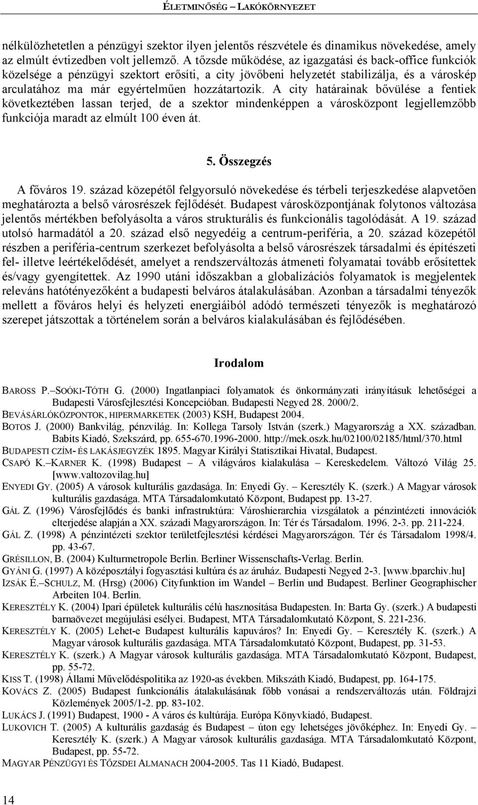 A city határainak bővülése a fentiek következtében lassan terjed, de a szektor mindenképpen a városközpont legjellemzőbb funkciója maradt az elmúlt 100 éven át. 5. Összegzés A főváros 19.