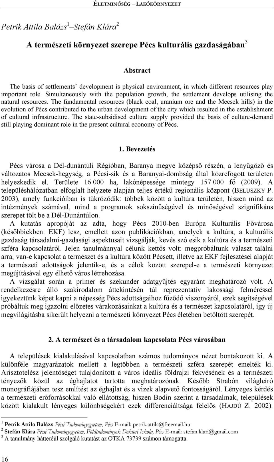 The fundamental resources (black coal, uranium ore and the Mecsek hills) in the evolution of Pécs contributed to the urban development of the city which resulted in the establishment of cultural