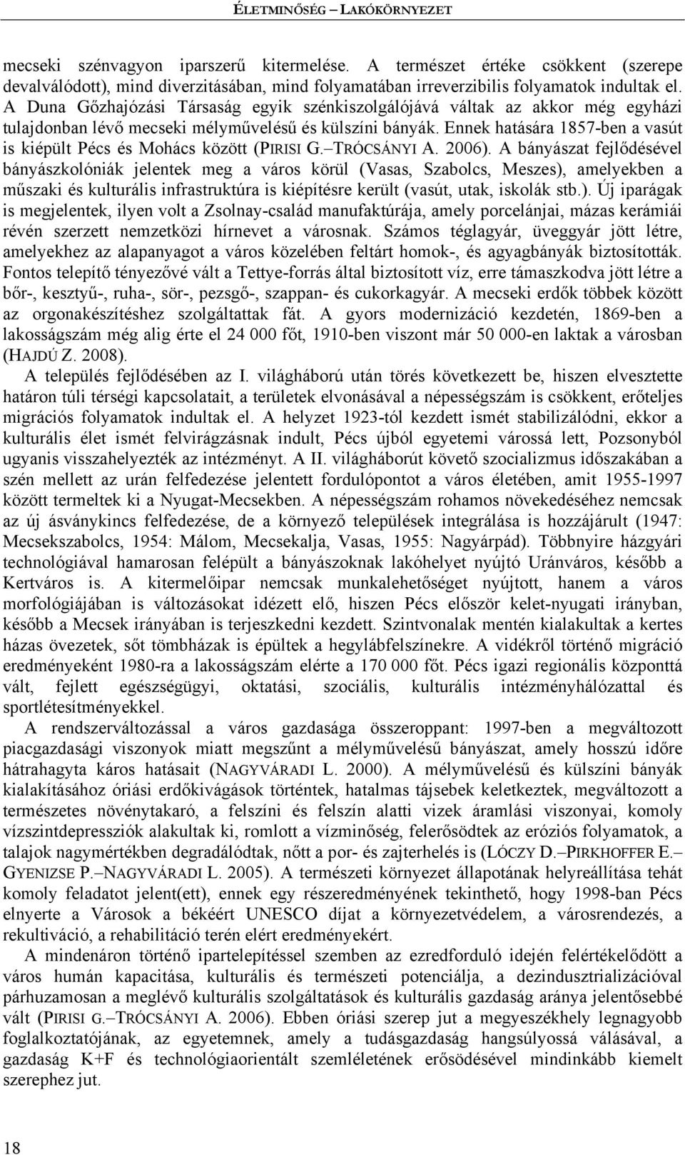 Ennek hatására 1857-ben a vasút is kiépült Pécs és Mohács között (PIRISI G. TRÓCSÁNYI A. 2006).