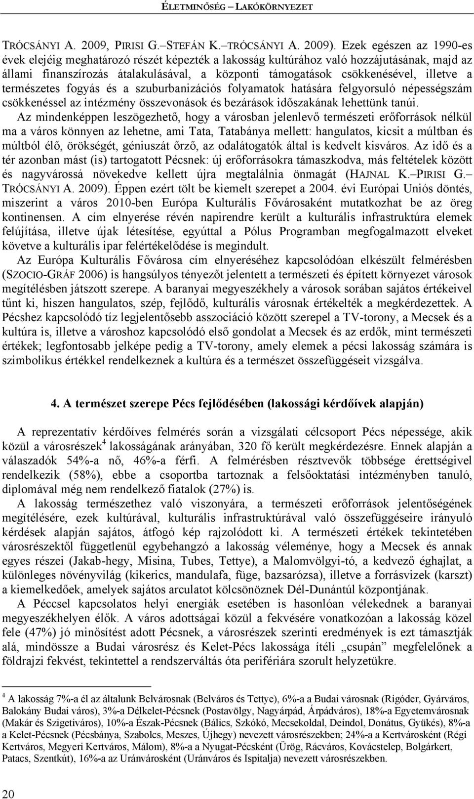 a természetes fogyás és a szuburbanizációs folyamatok hatására felgyorsuló népességszám csökkenéssel az intézmény összevonások és bezárások időszakának lehettünk tanúi.