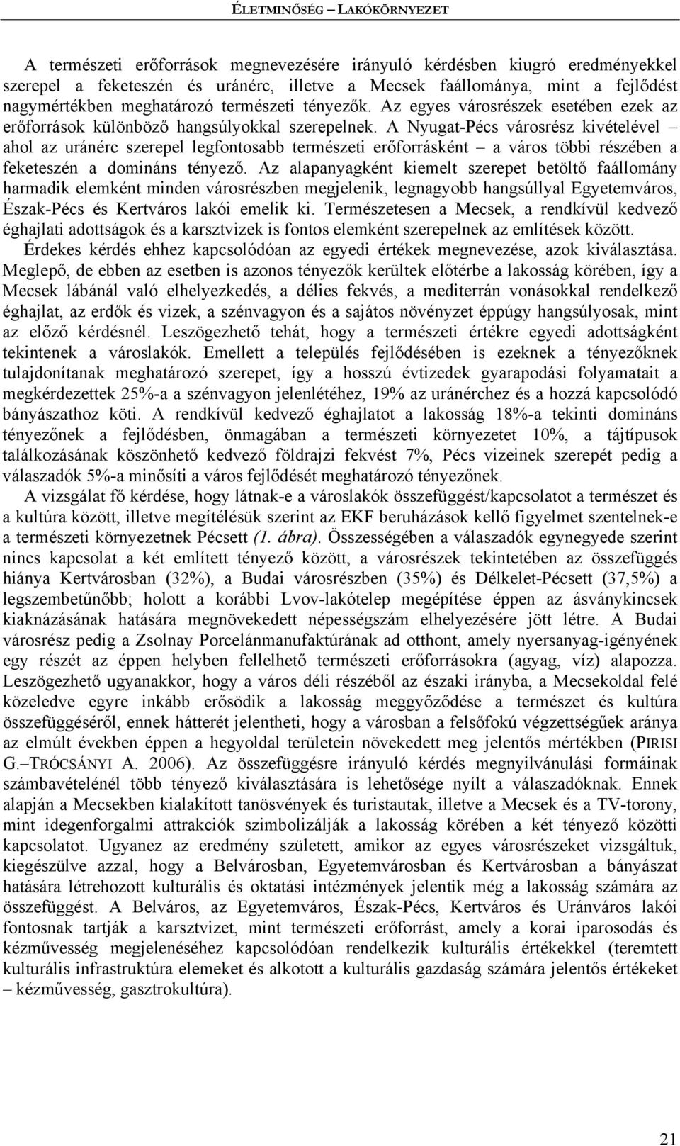 A Nyugat-Pécs városrész kivételével ahol az uránérc szerepel legfontosabb természeti erőforrásként a város többi részében a feketeszén a domináns tényező.