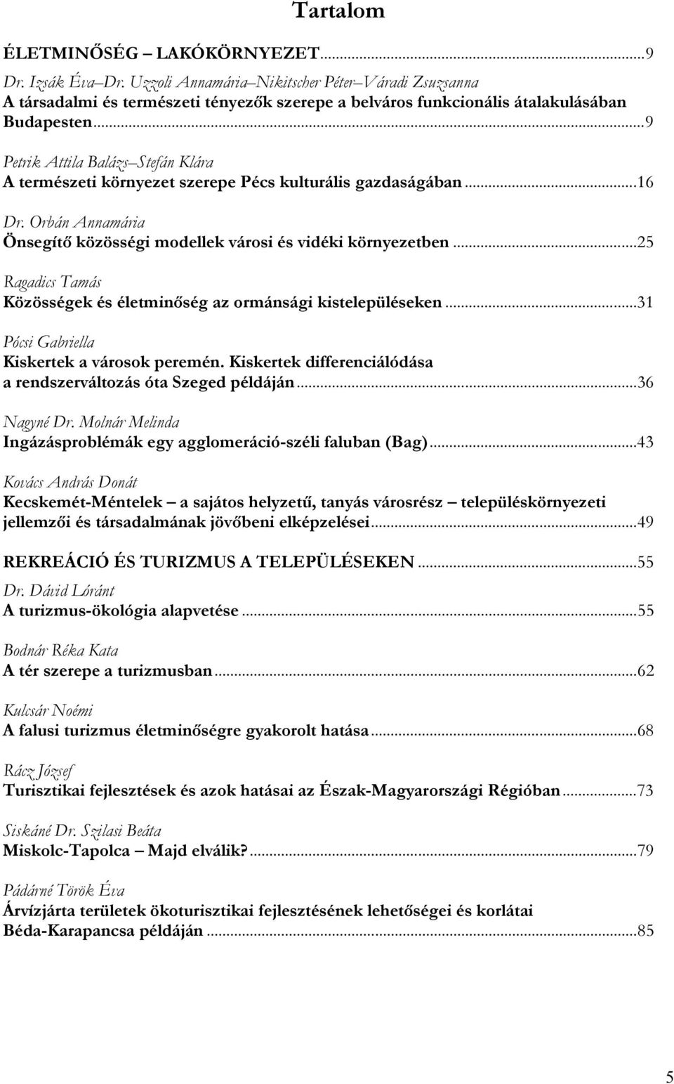 ..9 Petrik Attila Balázs Stefán Klára A természeti környezet szerepe Pécs kulturális gazdaságában...16 Dr. Orbán Annamária Önsegítő közösségi modellek városi és vidéki környezetben.