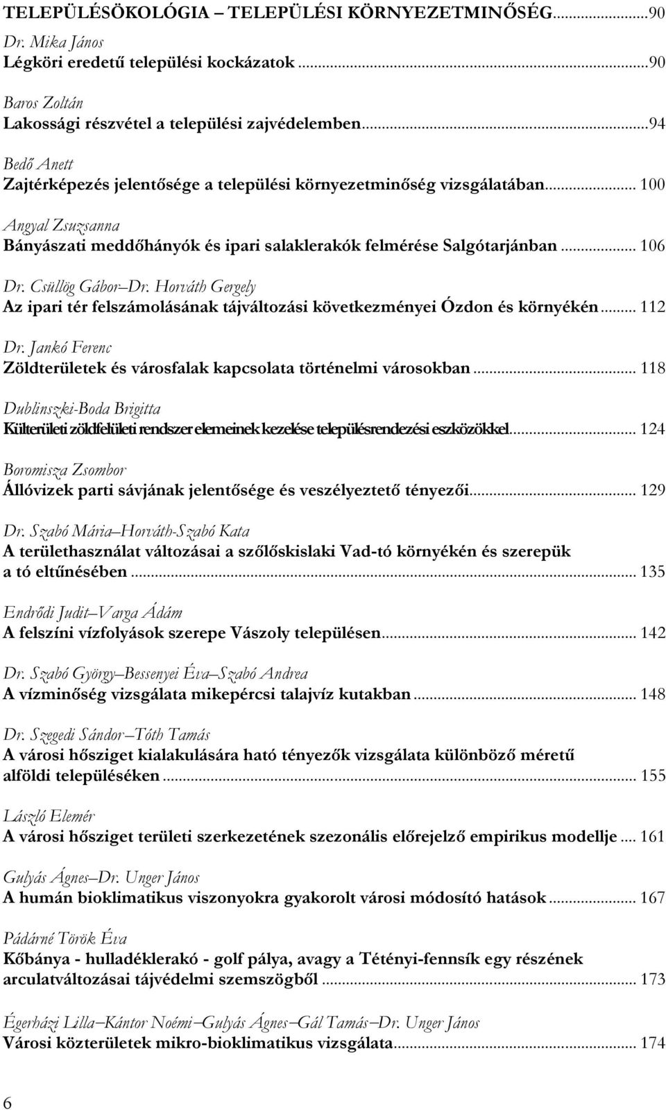 Csüllög Gábor Dr. Horváth Gergely Az ipari tér felszámolásának tájváltozási következményei Ózdon és környékén... 112 Dr. Jankó Ferenc Zöldterületek és városfalak kapcsolata történelmi városokban.