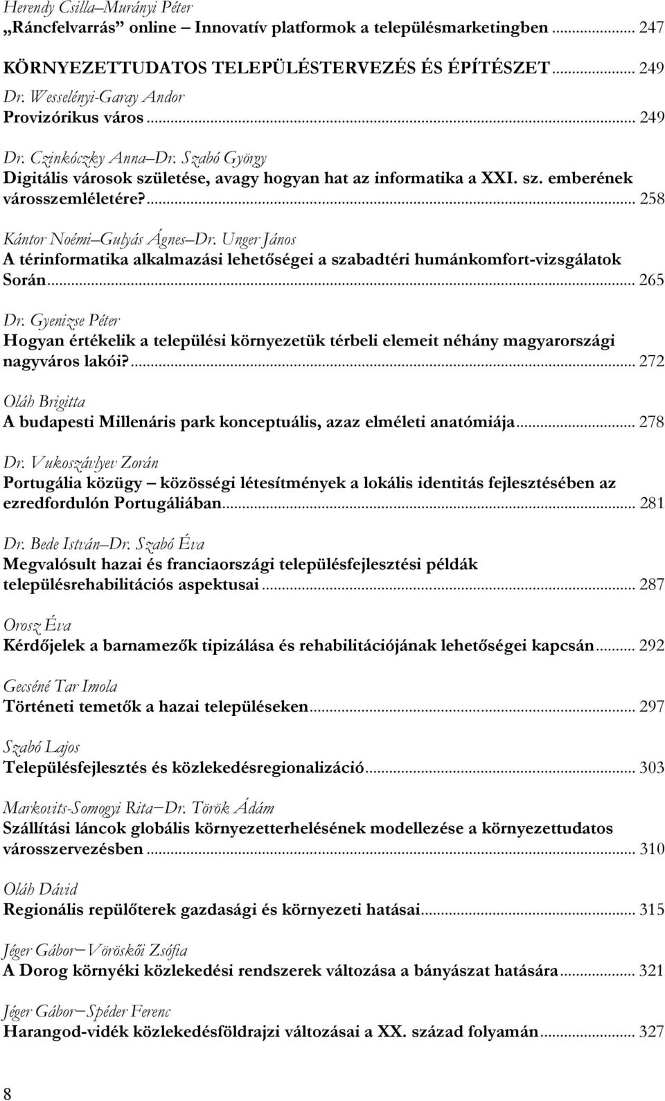 ... 258 Kántor Noémi Gulyás Ágnes Dr. Unger János A térinformatika alkalmazási lehetőségei a szabadtéri humánkomfort-vizsgálatok Során... 265 Dr.