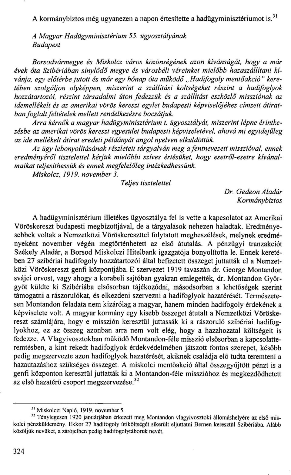 előtérbe jutott és már egy hónap óta működő Hadifogoly mentőakció" keretében szolgáljon olyképpen, miszerint a szállítási költségeket részint a hadifoglyok hozzátartozói, részint társadalmi úton