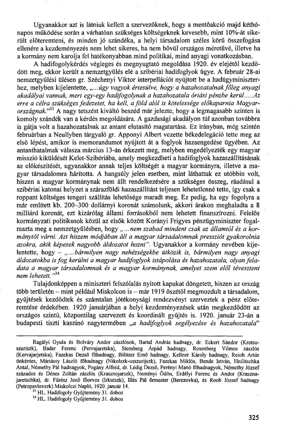 mind anyagi vonatkozásban. A hadifogolykérdés végleges és megnyugtató megoldása 1920. év elejétől kezdődött meg, ekkor került a nemzetgyűlés elé a szibériai hadifoglyok ügye.