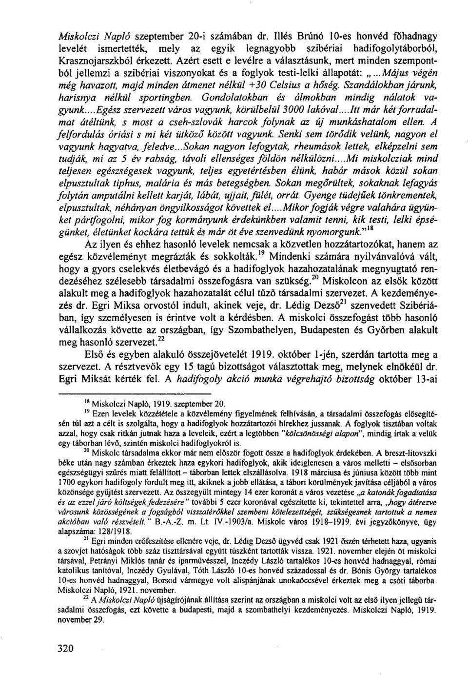 ..május végén még havazott, majd minden átmenet nélkül +30 Celsius a hőség. Szandálokban járunk, harisnya nélkül sportingben. Gondolatokban és álmokban mindig nálatok vagyunk.