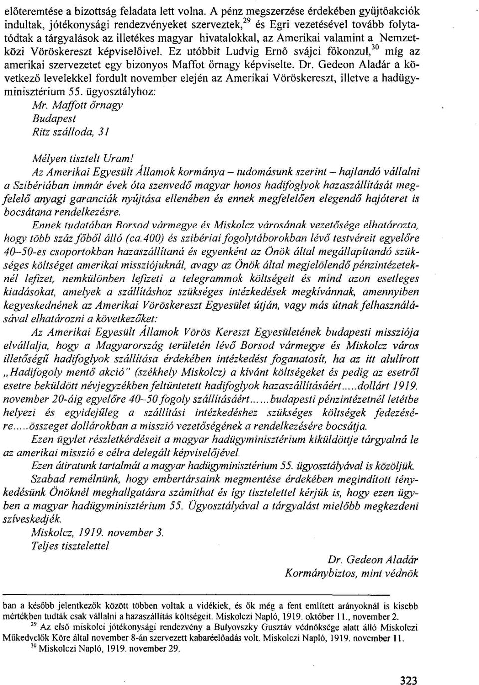 valamint a Nemzetközi Vöröskereszt képviselőivel. Ez utóbbit Ludvig Ernő svájci főkonzul, 30 míg az amerikai szervezetet egy bizonyos Maffot őrnagy képviselte. Dr.