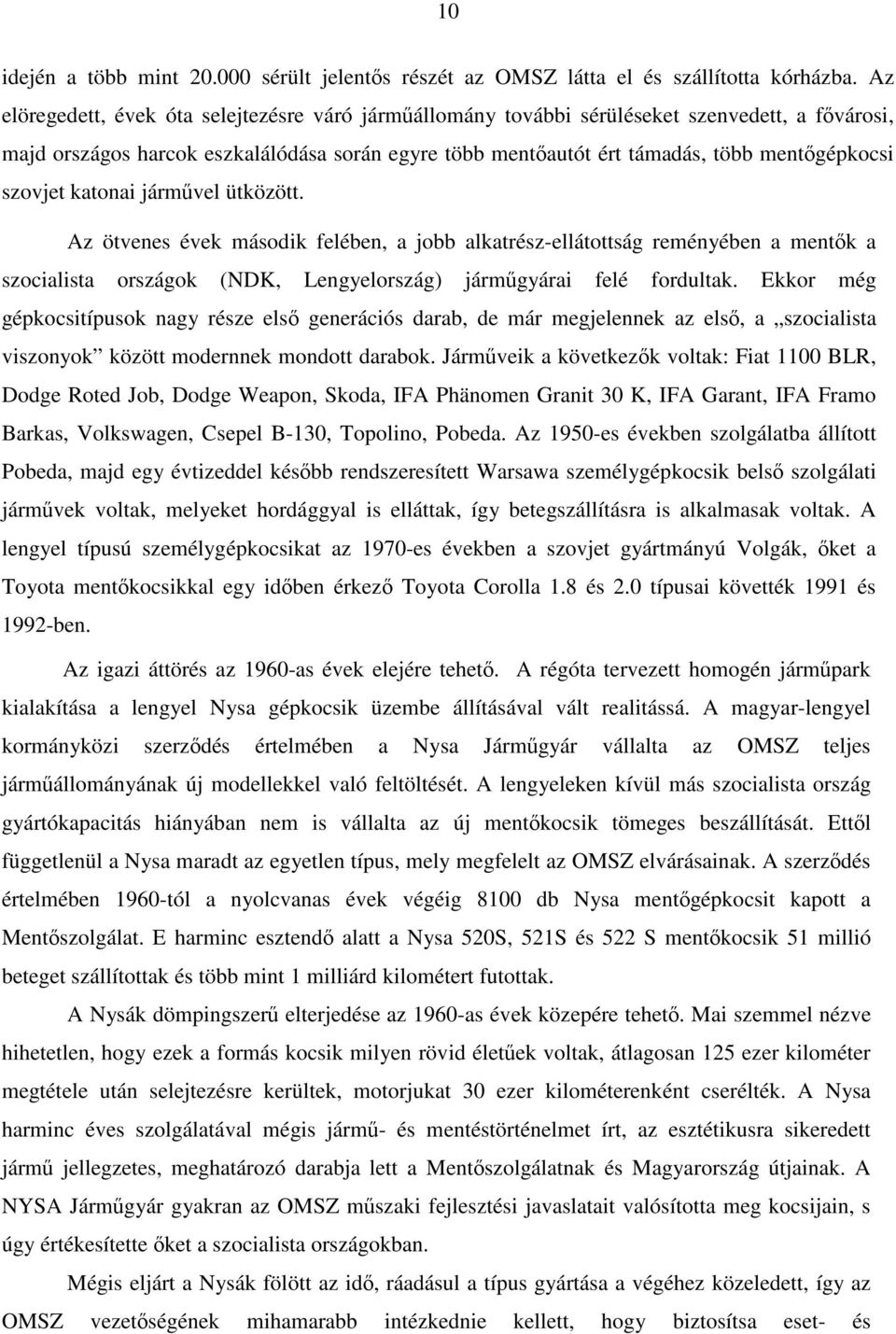 szovjet katonai járművel ütközött. Az ötvenes évek második felében, a jobb alkatrész-ellátottság reményében a mentők a szocialista országok (NDK, Lengyelország) járműgyárai felé fordultak.