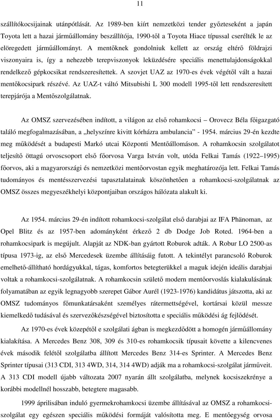 A mentőknek gondolniuk kellett az ország eltérő földrajzi viszonyaira is, így a nehezebb terepviszonyok leküzdésére speciális menettulajdonságokkal rendelkező gépkocsikat rendszeresítettek.