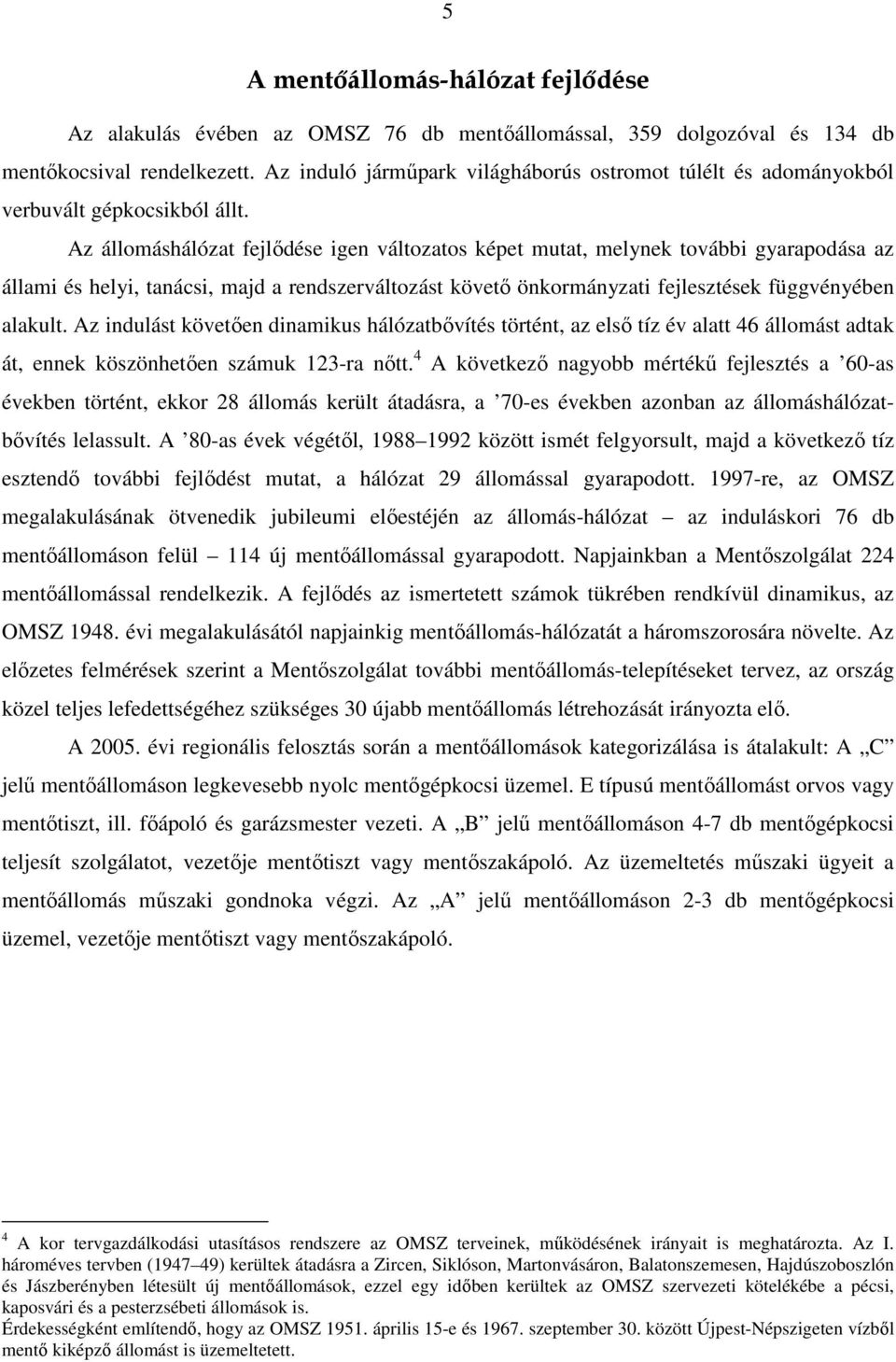 Az állomáshálózat fejlődése igen változatos képet mutat, melynek további gyarapodása az állami és helyi, tanácsi, majd a rendszerváltozást követő önkormányzati fejlesztések függvényében alakult.