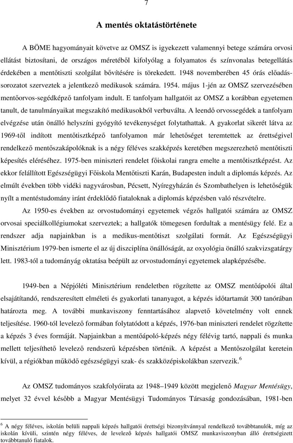 május 1-jén az OMSZ szervezésében mentőorvos-segédképző tanfolyam indult. E tanfolyam hallgatóit az OMSZ a korábban egyetemen tanult, de tanulmányaikat megszakító medikusokból verbuválta.