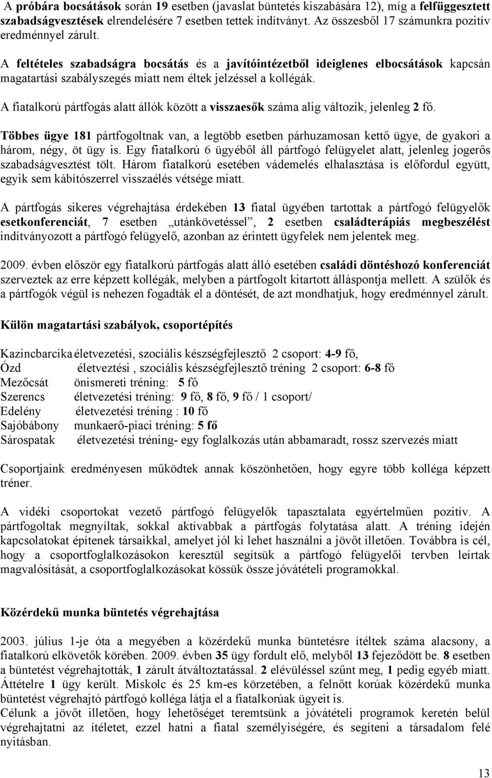 A feltételes szabadságra bocsátás és a javítóintézetből ideiglenes elbocsátások kapcsán magatartási szabályszegés miatt nem éltek jelzéssel a kollégák.