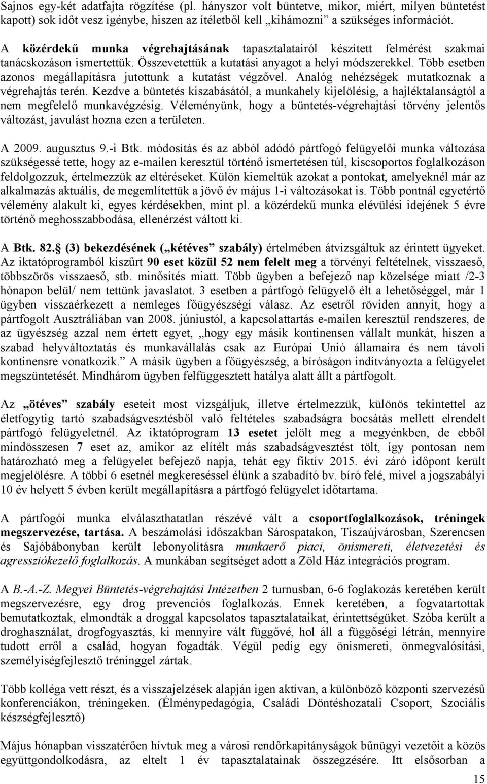 Több esetben azonos megállapításra jutottunk a kutatást végzővel. Analóg nehézségek mutatkoznak a végrehajtás terén.