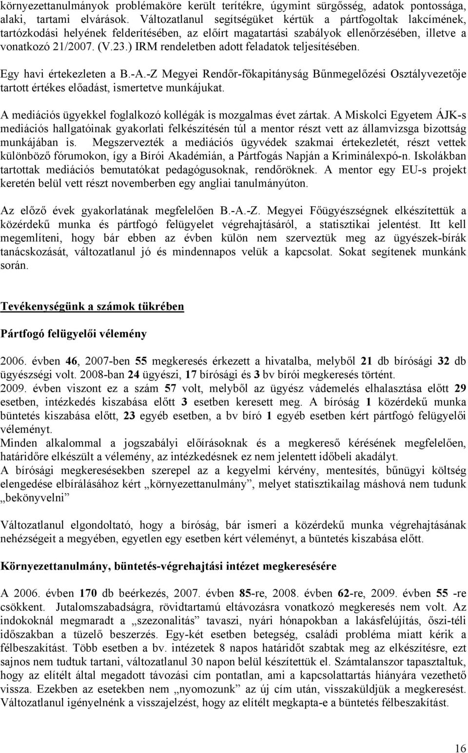 ) IRM rendeletben adott feladatok teljesítésében. Egy havi értekezleten a B.-A.-Z Megyei Rendőr-főkapitányság Bűnmegelőzési Osztályvezetője tartott értékes előadást, ismertetve munkájukat.