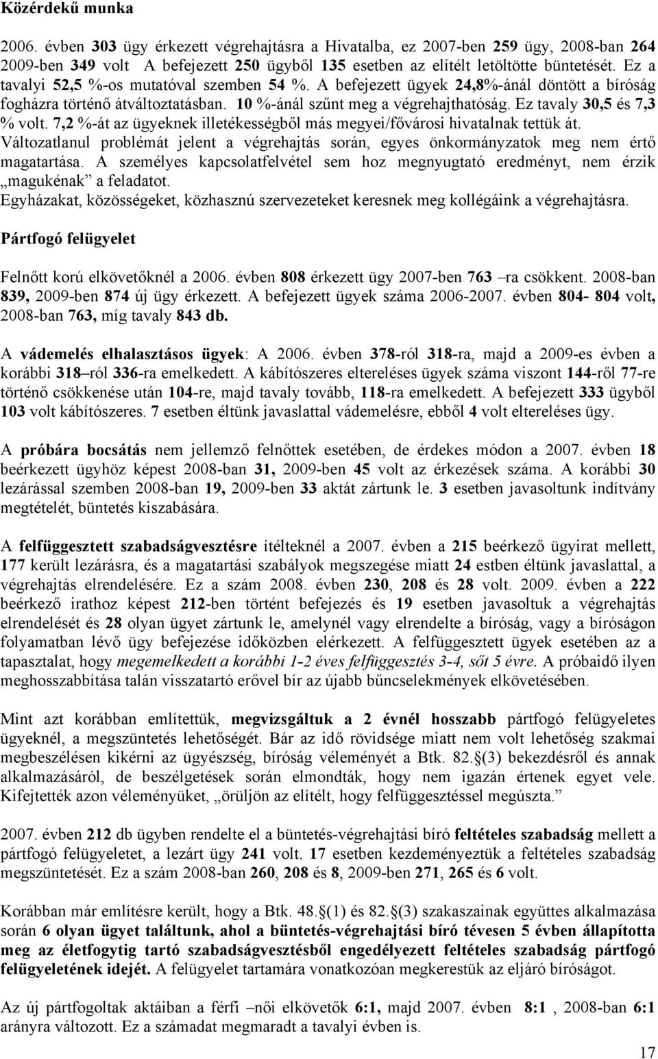 7,2 %-át az ügyeknek illetékességből más megyei/fővárosi hivatalnak tettük át. Változatlanul problémát jelent a végrehajtás során, egyes önkormányzatok meg nem értő magatartása.