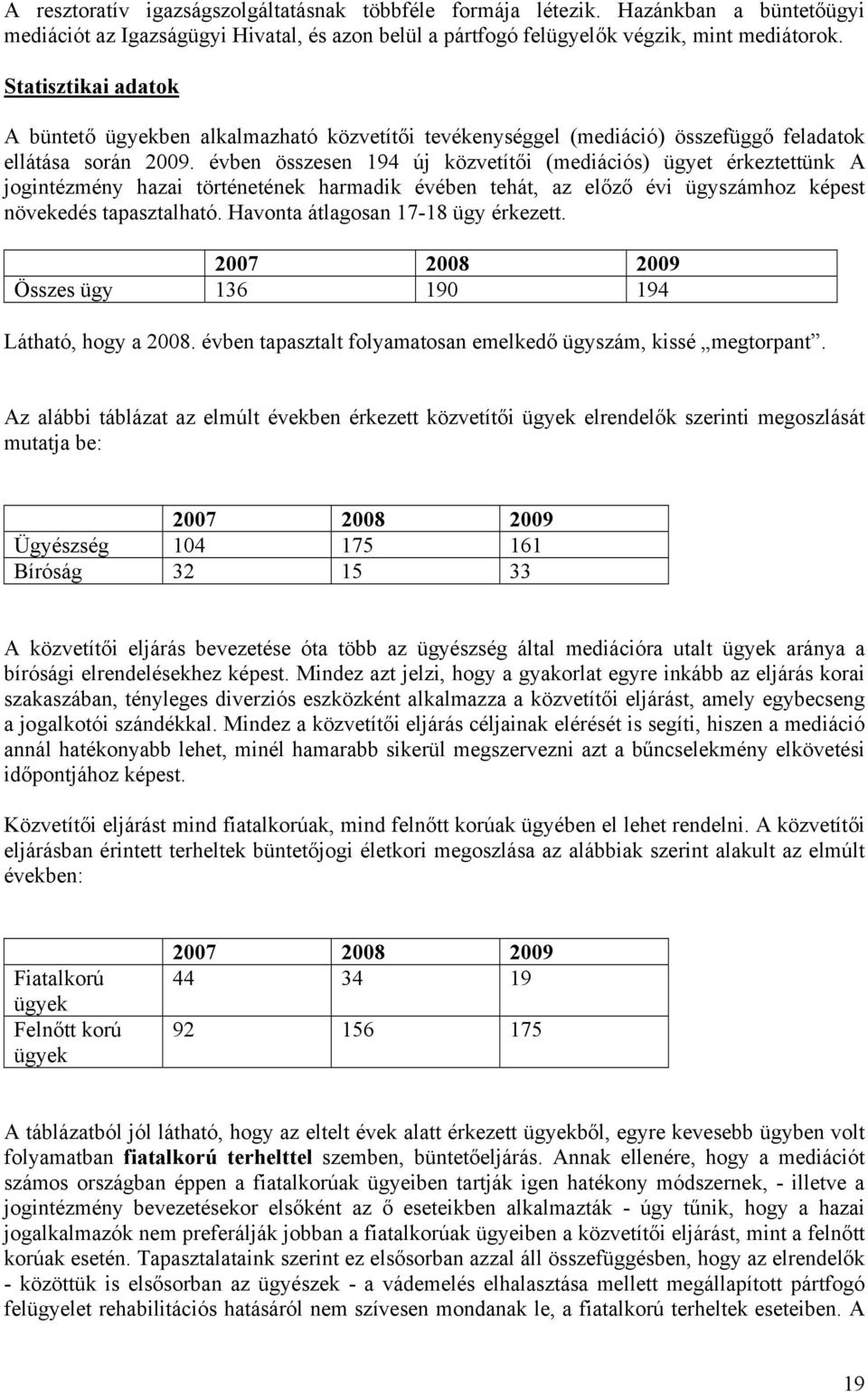 évben összesen 194 új közvetítői (mediációs) ügyet érkeztettünk A jogintézmény hazai történetének harmadik évében tehát, az előző évi ügyszámhoz képest növekedés tapasztalható.