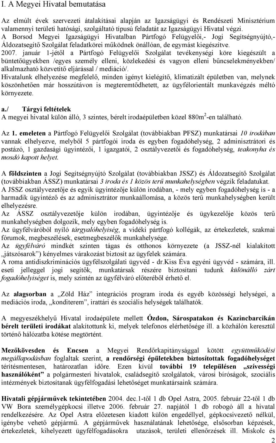 január 1-jétől a Pártfogó Felügyelői Szolgálat tevékenységi köre kiegészült a büntetőügyekben /egyes személy elleni, közlekedési és vagyon elleni bűncselekményekben/ alkalmazható közvetítő eljárással