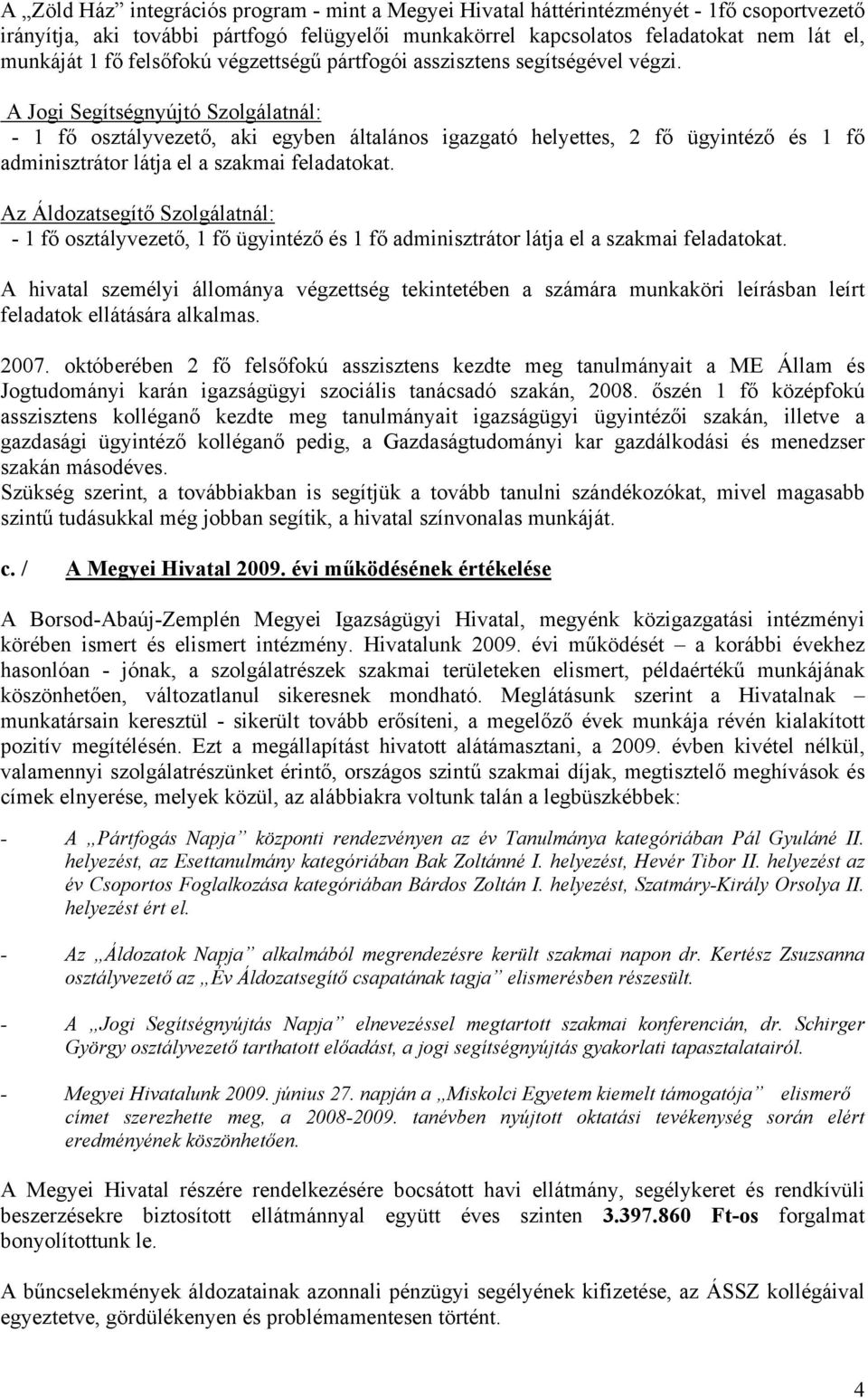 A Jogi Segítségnyújtó Szolgálatnál: - 1 fő osztályvezető, aki egyben általános igazgató helyettes, 2 fő ügyintéző és 1 fő adminisztrátor látja el a szakmai feladatokat.