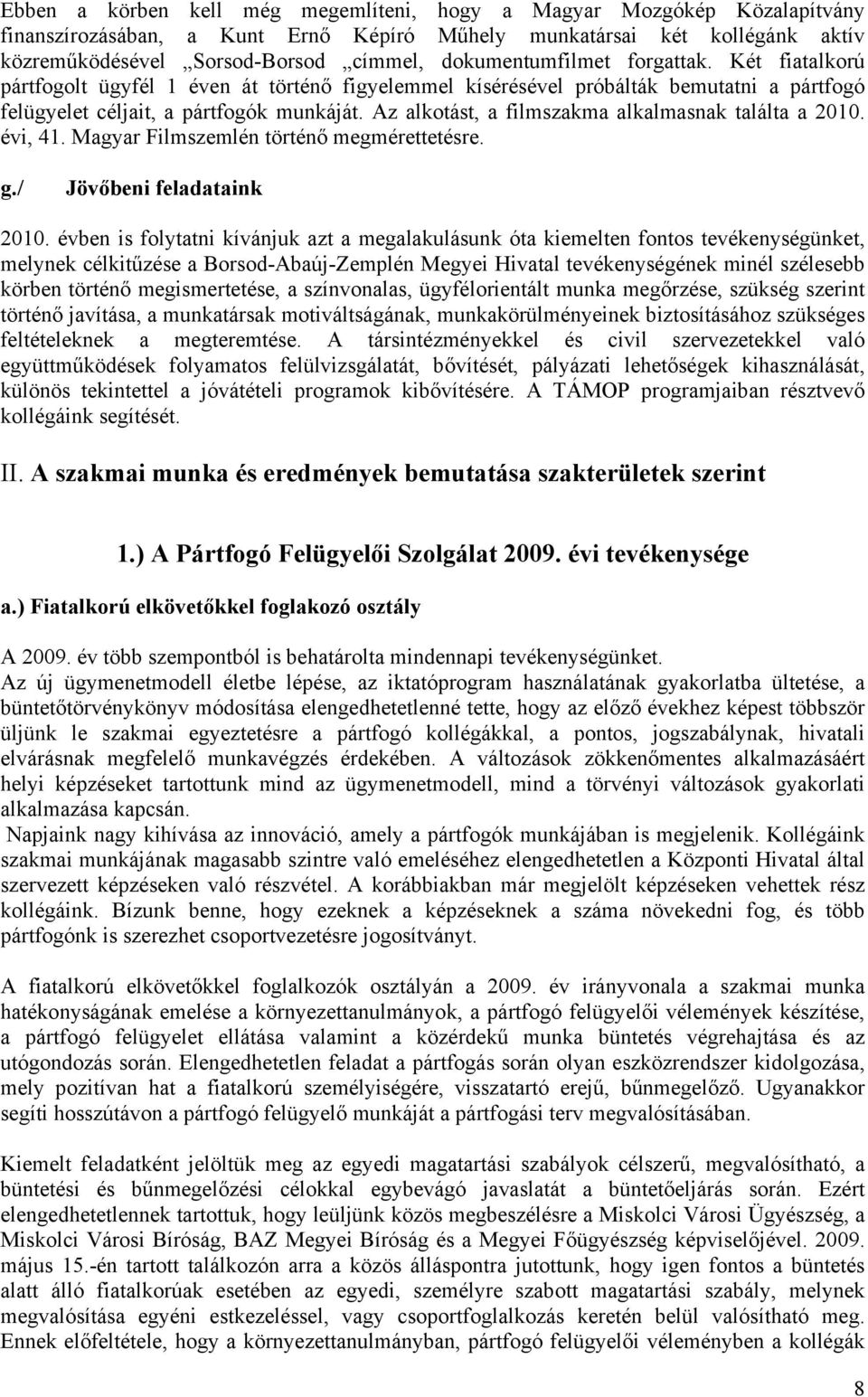 Az alkotást, a filmszakma alkalmasnak találta a 2010. évi, 41. Magyar Filmszemlén történő megmérettetésre. g./ Jövőbeni feladataink 2010.