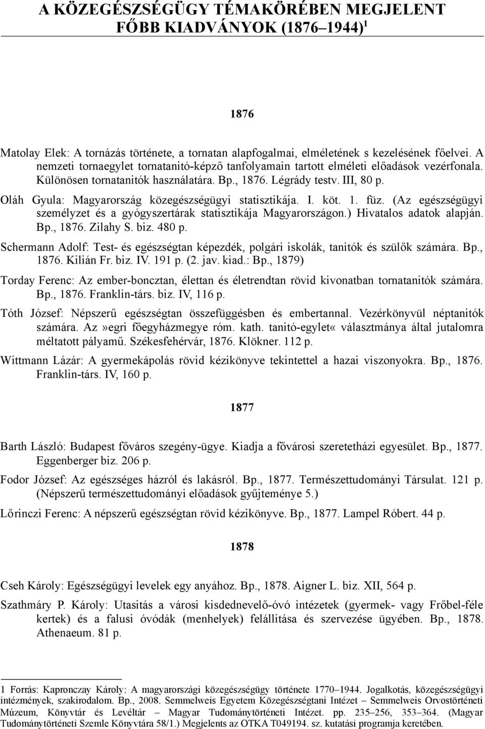 Oláh Gyula: Magyarország közegészségügyi statisztikája. I. köt. 1. füz. (Az egészségügyi személyzet és a gyógyszertárak statisztikája Magyarországon.) Hivatalos adatok alapján. Bp., 1876. Zilahy S.