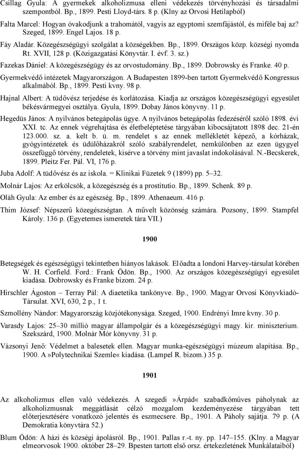 Közegészségügyi szolgálat a községekben. Bp., 1899. Országos közp. községi nyomda Rt. XVII, 128 p. (Közigazgatási Könyvtár. I. évf. 3. sz.) Fazekas Dániel: A közegészségügy és az orvostudomány. Bp., 1899. Dobrowsky és Franke.