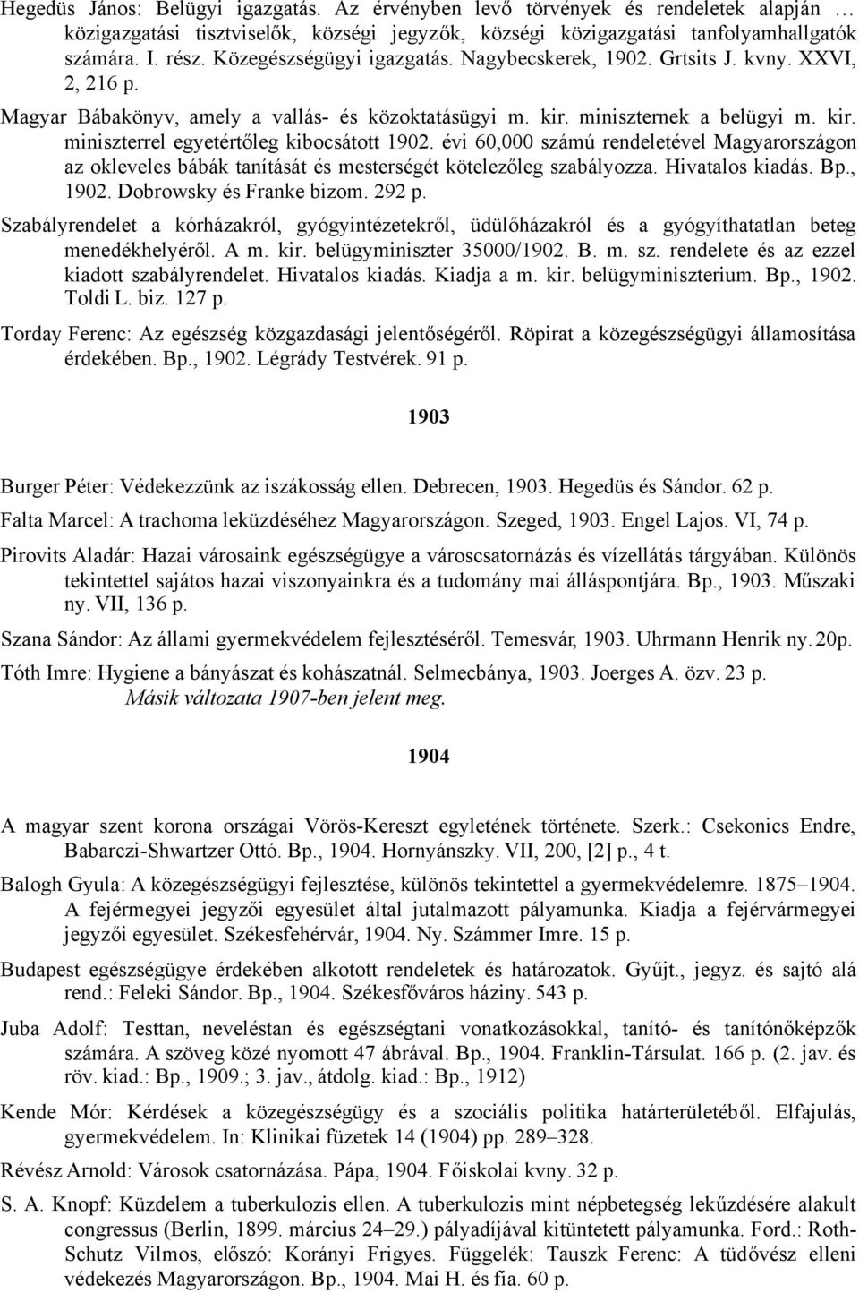 évi 60,000 számú rendeletével Magyarországon az okleveles bábák tanítását és mesterségét kötelezőleg szabályozza. Hivatalos kiadás. Bp., 1902. Dobrowsky és Franke bizom. 292 p.