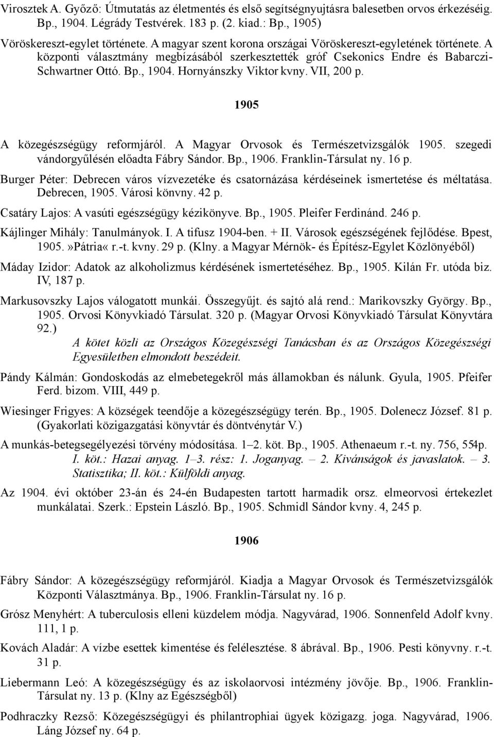 Hornyánszky Viktor kvny. VII, 200 p. 1905 A közegészségügy reformjáról. A Magyar Orvosok és Természetvizsgálók 1905. szegedi vándorgyűlésén előadta Fábry Sándor. Bp., 1906. Franklin-Társulat ny. 16 p.