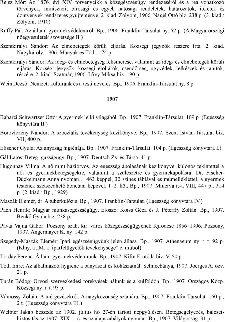 Zólyom, 1906. Nagel Ottó biz. 238 p. (3. kiad.: Zólyom, 1910) Ruffy Pál: Az állami gyermekvédelemről. Bp., 1906. Franklin-Társulat ny. 52 p. (A Magyarországi nőegyesületek szövetsége II.