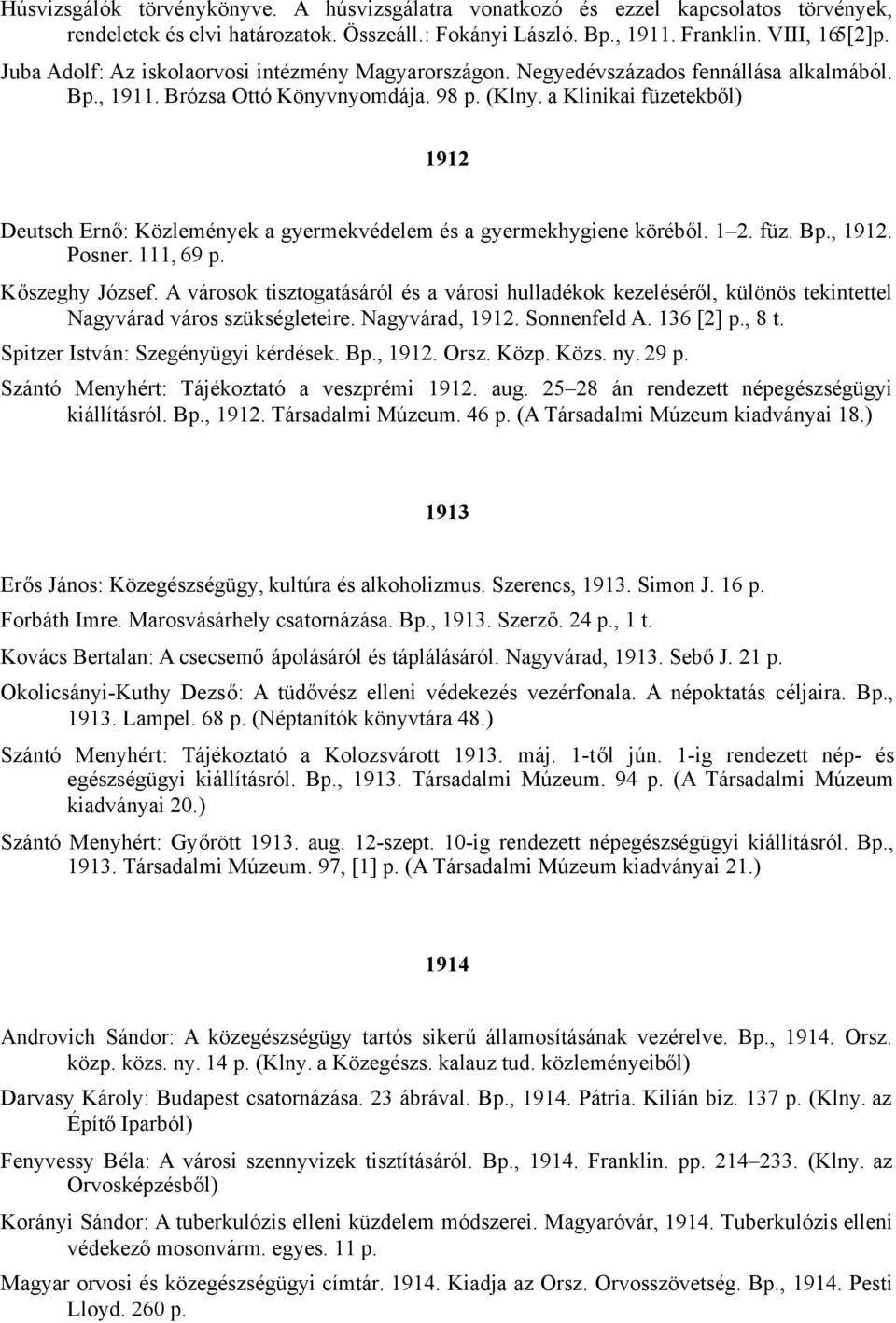 a Klinikai füzetekből) 1912 Deutsch Ernő: Közlemények a gyermekvédelem és a gyermekhygiene köréből. 1 2. füz. Bp., 1912. Posner. 111, 69 p. Kőszeghy József.