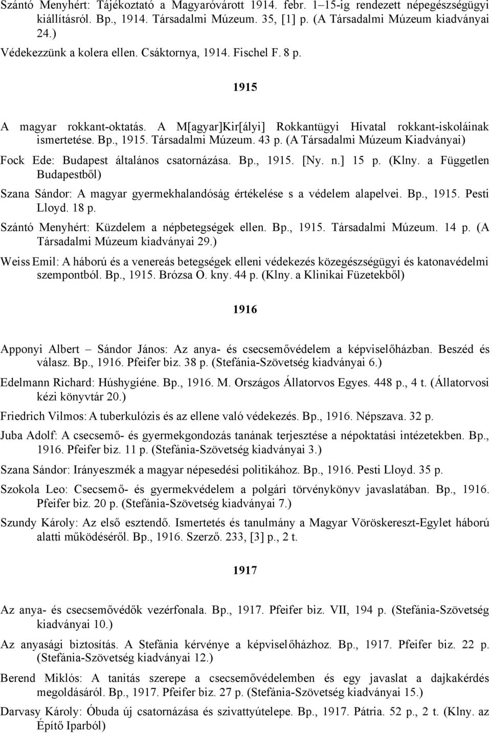 43 p. (A Társadalmi Múzeum Kiadványai) Fock Ede: Budapest általános csatornázása. Bp., 1915. [Ny. n.] 15 p. (Klny.