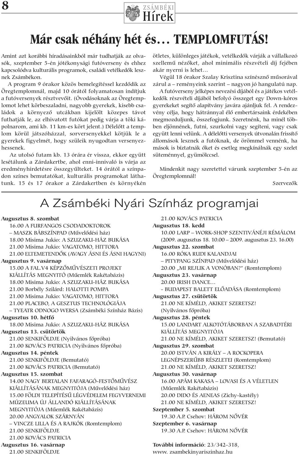 A program 9 órakor közös bemelegítéssel kezdődik az Öregtemplomnál, majd 10 órától folyamatosan indítjuk a futóversenyek résztvevőit.