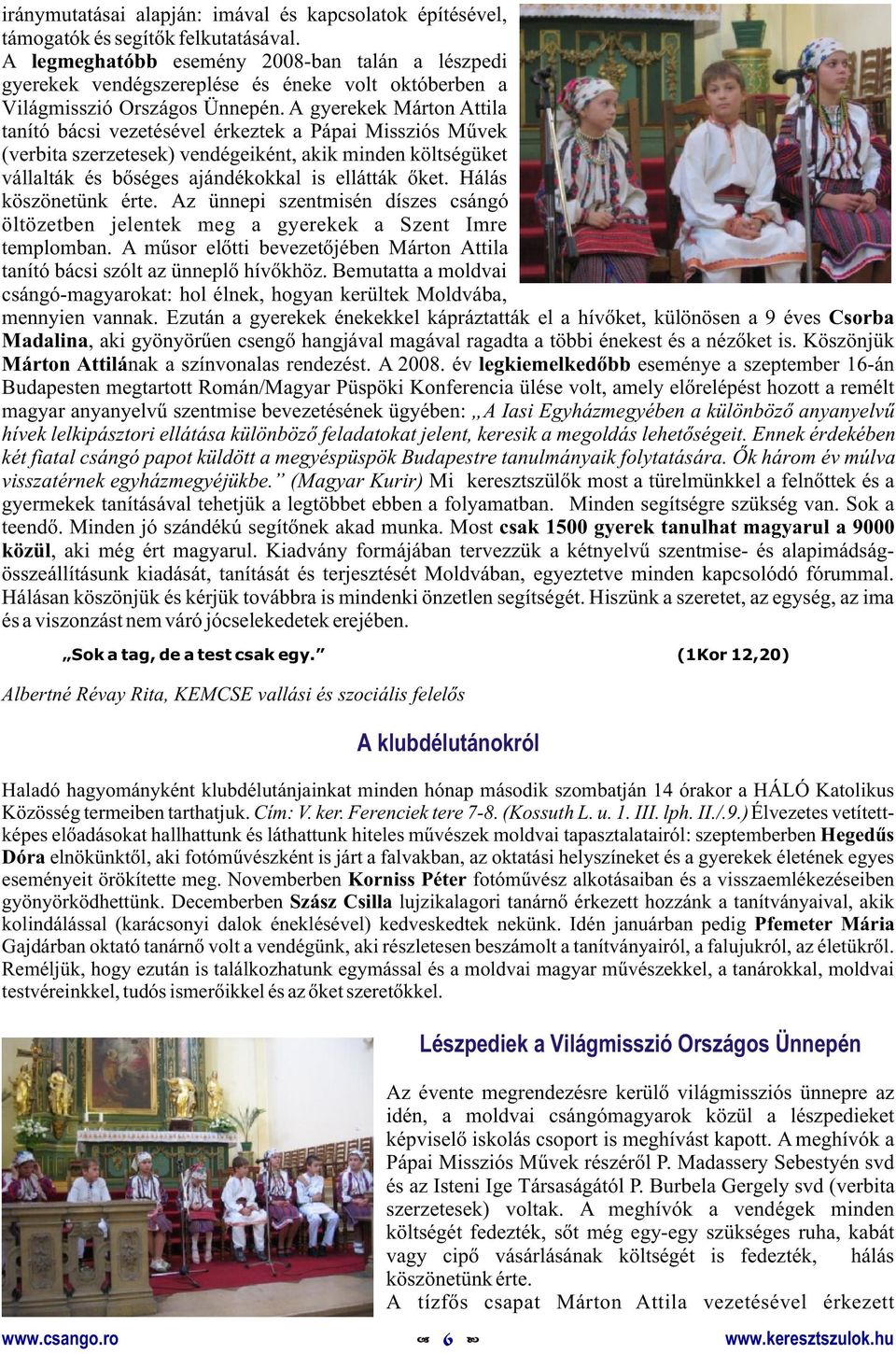 A gyerekek Márton Attila tanító bácsi vezetésével érkeztek a Pápai Missziós Mûvek (verbita szerzetesek) vendégeiként, akik minden költségüket vállalták és bõséges ajándékokkal is ellátták õket.