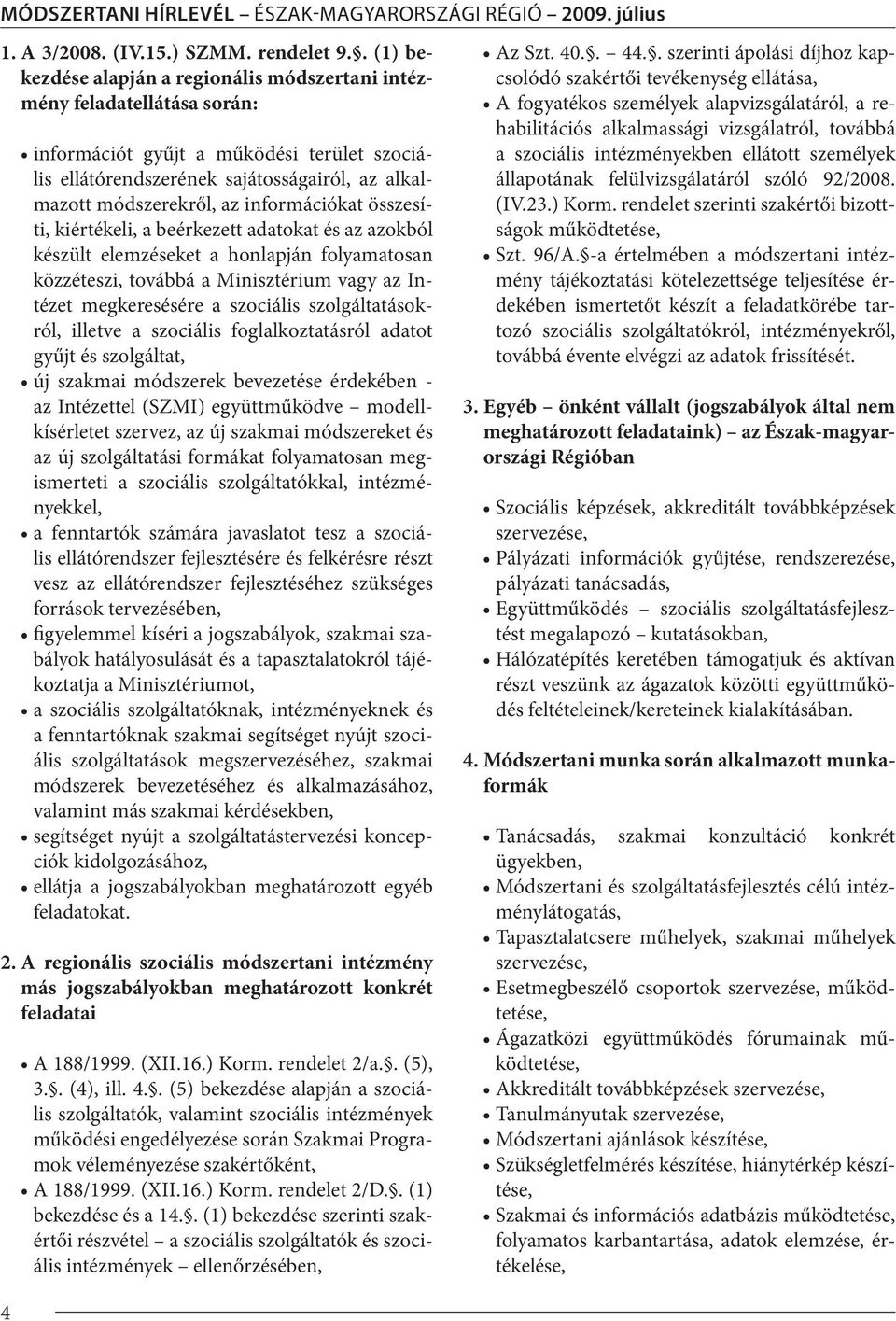 információkat összesíti, kiértékeli, a beérkezett adatokat és az azokból készült elemzéseket a honlapján folyamatosan közzéteszi, továbbá a Minisztérium vagy az Intézet megkeresésére a szociális