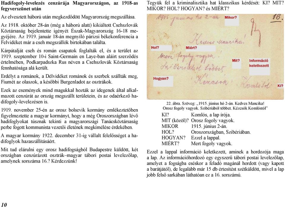 január 18-án megnyíló párizsi békekonferencia a Felvidéket már a cseh megszállók birtokában találta. Kárpátalját cseh és román csapatok foglalták el, és a terület az 1919.