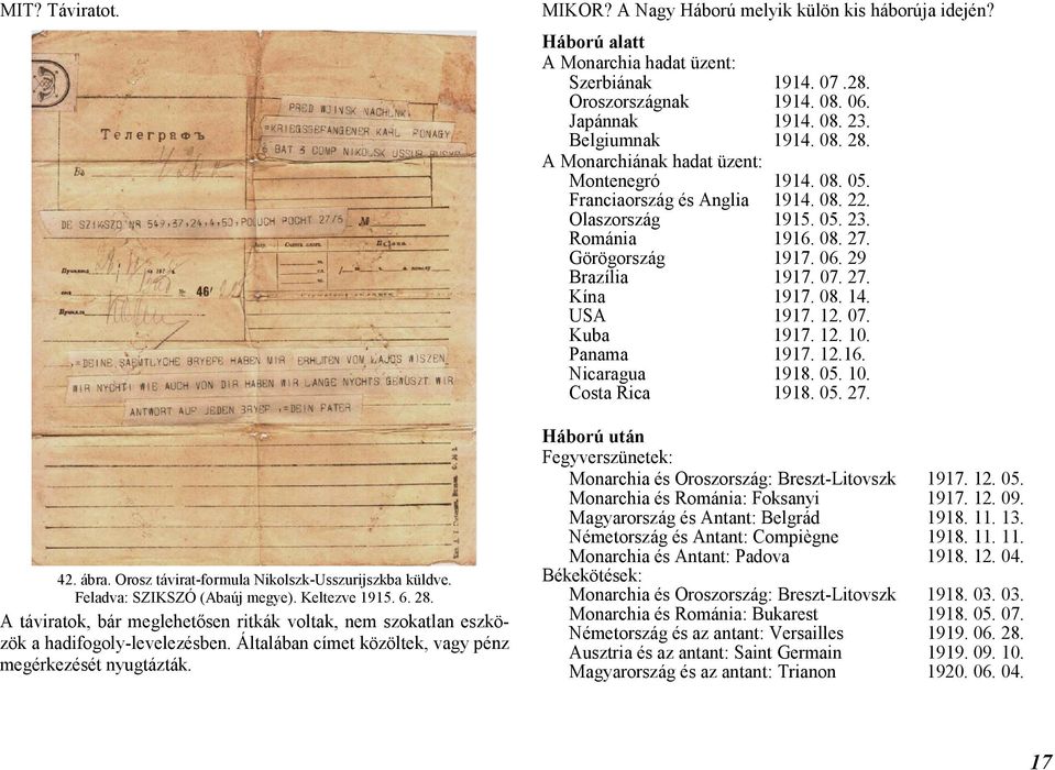 A Nagy Háború melyik külön kis háborúja idején? Háború alatt A Monarchia hadat üzent: Szerbiának 1914. 07.28. Oroszországnak 1914. 08. 06. Japánnak 1914. 08. 23. Belgiumnak 1914. 08. 28.